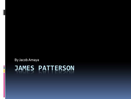 By Jacob Amaya. His Youth  James Patterson was born on March 22,1947 in Newburg, New York.  His parents names are Charles and Isabel Patterson.  He.