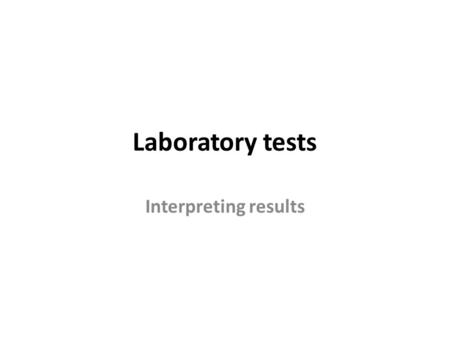 Laboratory tests Interpreting results. Why tests are needed Detection, Diagnosis and Treatment of diseases in patients Presence, extent, or absence of.