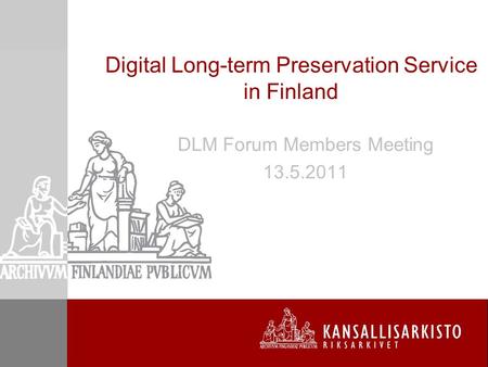 Digital Long-term Preservation Service in Finland DLM Forum Members Meeting 13.5.2011.