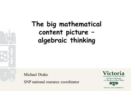 The big mathematical content picture – algebraic thinking Michael Drake SNP national resource coordinator.