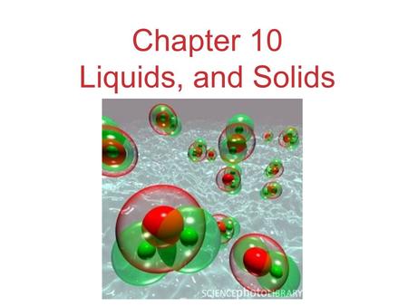 Chapter 10 Liquids, and Solids. States of Matter The fundamental difference between states of matter is the distance between particles.