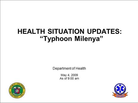 HEALTH SITUATION UPDATES: “Typhoon Milenya” Department of Health May 4, 2009 As of 9:00 am.