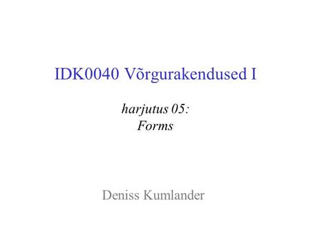 IDK0040 Võrgurakendused I harjutus 05: Forms Deniss Kumlander.