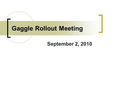 Gaggle Rollout Meeting September 2, 2010. Gaggle Vision in ABC TechGradRequirement Target is 50%  Gaggle Target = 50% Teacher Usage  Reports provided.