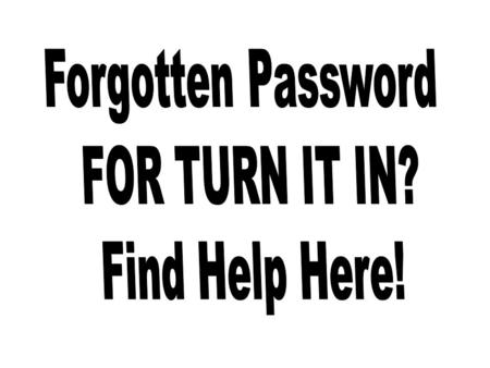 Returning Students You registered last year. If you remember your email, type it in at the top of the screen Click on “Password Help”