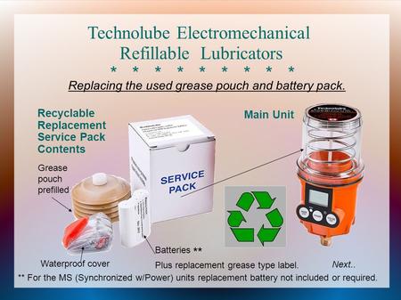 Recyclable Replacement Service Pack Contents Batteries Grease pouch prefilled Waterproof cover Technolube Electromechanical Refillable Lubricators * *