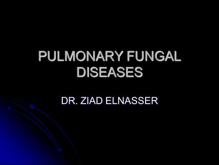 PULMONARY FUNGAL DISEASES DR. ZIAD ELNASSER. FUNGI More than 200,000 species. More than 200,000 species. Eucaryotes. Eucaryotes. Chronic diseases. Chronic.