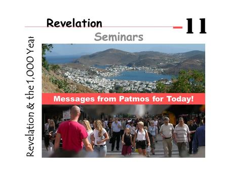 Revelation & the 1,000 Years Messages from Patmos for Today! Revelation Seminars 11.