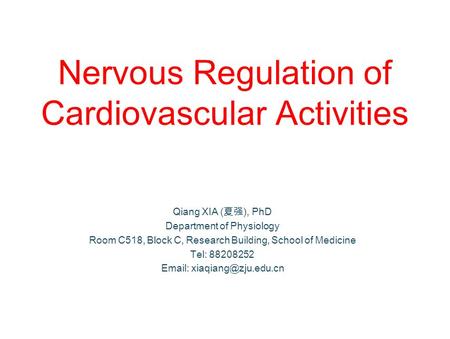 Nervous Regulation of Cardiovascular Activities Qiang XIA (夏强), PhD Department of Physiology Room C518, Block C, Research Building, School of Medicine.