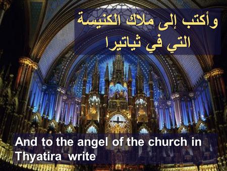 وأكتب إلى ملاك الكنيسة التي في ثياتيرا And to the angel of the church in Thyatira write.