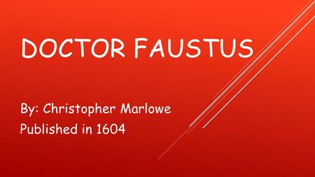 DOCTOR FAUSTUS By: Christopher Marlowe Published in 1604.