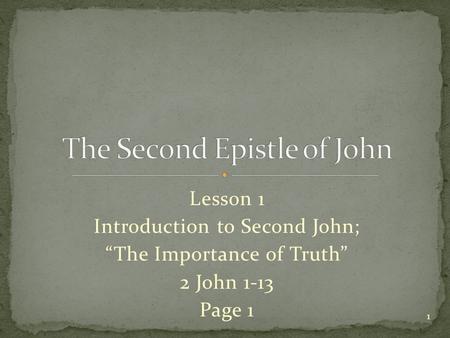 Lesson 1 Introduction to Second John; “The Importance of Truth” 2 John 1-13 Page 1 1.