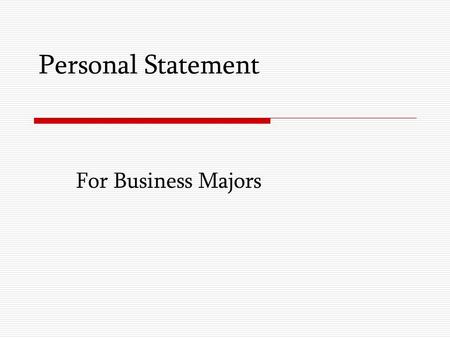 Personal Statement For Business Majors. Target Audience  University Selection Panels  University Administrative Staff.