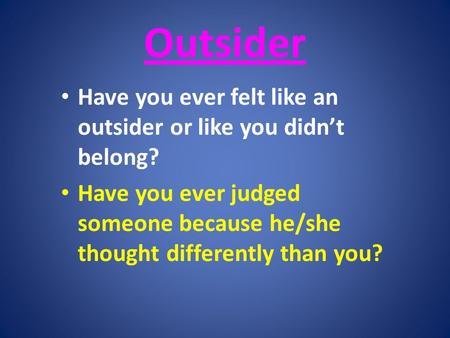 Outsider Have you ever felt like an outsider or like you didn’t belong? Have you ever judged someone because he/she thought differently than you?