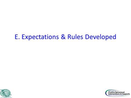 E. Expectations & Rules Developed. Core Feature PBIS Implementation Goal E. Expectations and Rules Developed 17. 3-5 school-wide behavior expectations.