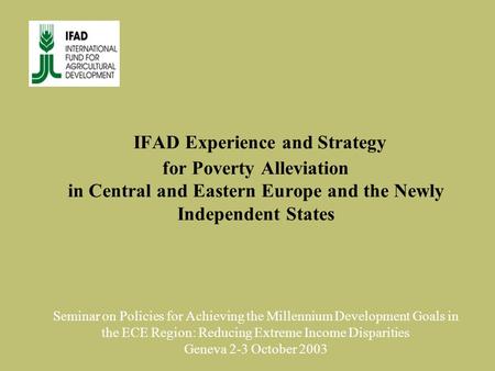 IFAD Experience and Strategy for Poverty Alleviation in Central and Eastern Europe and the Newly Independent States Seminar on Policies for Achieving the.