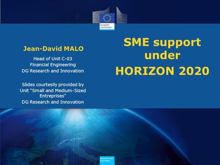 Research and Innovation Research and Innovation Research and Innovation Research and Innovation SME support under HORIZON 2020 Jean-David MALO Slides courtesily.