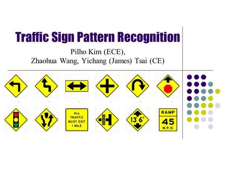 Traffic Sign Pattern Recognition Pilho Kim (ECE), Zhaohua Wang, Yichang (James) Tsai (CE)