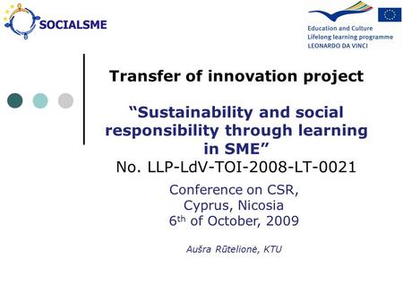 Transfer of innovation project “Sustainability and social responsibility through learning in SME” No. LLP-LdV-TOI-2008-LT-0021 Conference on CSR, Cyprus,