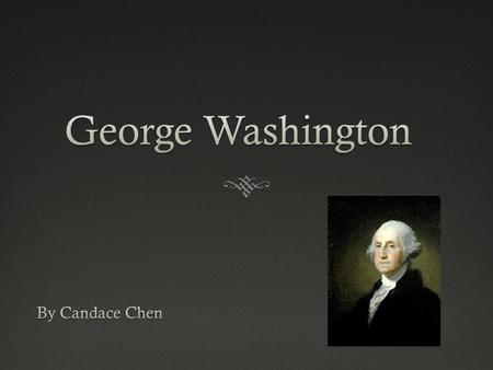 George Washington By Candace Chen.