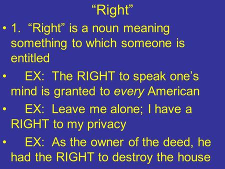 “Right” 1. “Right” is a noun meaning something to which someone is entitled EX: The RIGHT to speak one’s mind is granted to every American EX: Leave me.