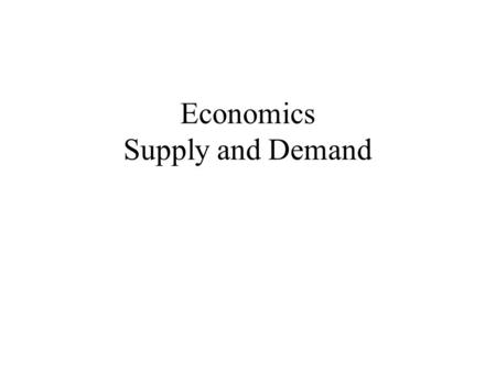 Economics Supply and Demand. Supply and Demand Demand curve –When the price of a product is high, consumers don’t buy much of it –When the price of a.