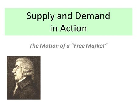 Supply and Demand in Action The Motion of a “Free Market”