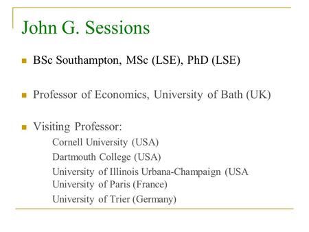 BSc Southampton, MSc (LSE), PhD (LSE) Professor of Economics, University of Bath (UK) (UK)MSc (LSE), PhD (LS Visiting Professor: Cornell University (USA)