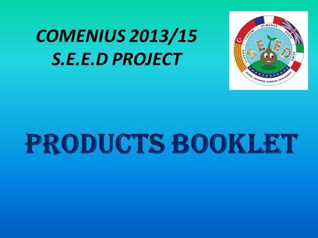 COMENIUS 2013/15 S.E.E.D PROJECT PRODUCTS BOOKLET.