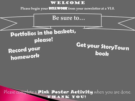 WELCOME Please begin your bellwork from your newsletter at a VL0. Be sure to… Portfolios in the baskets, please! Record your homework THANK YOU! Get your.