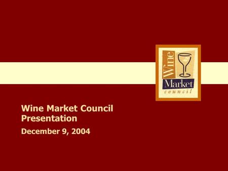 Wine Market Council Presentation December 9, 2004.