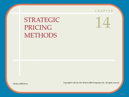 14-1 CHAPTER STRATEGIC PRICING METHODS 14 McGraw-Hill/Irwin Copyright © 2012 by The McGraw-Hill Companies, Inc. All rights reserved.