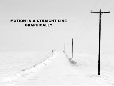 MOTION IN A STRAIGHT LINE GRAPHICALLY. Equations of motion (Acceleration is constant)