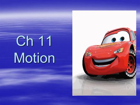 Ch 11 Motion. Motion  A change in position  How do you know something has moved?