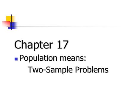 Chapter 17 Population means: Population means: Two-Sample Problems.