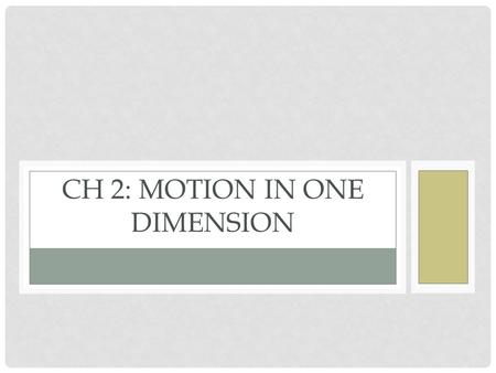 CH 2: MOTION IN ONE DIMENSION. DISPLACEMENT AND VELOCITY Displacement -The length of the straight line drawn from your initial position to your final.