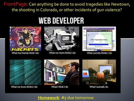 Homework: #5 due tomorrow FrontPage: Can anything be done to avoid tragedies like Newtown, the shooting in Colorado, or other incidents of gun violence?