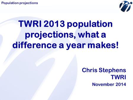 AreaProfiler2 Education TWRI 2013 population projections, what a difference a year makes! Chris Stephens TWRI November 2014 Population projections.