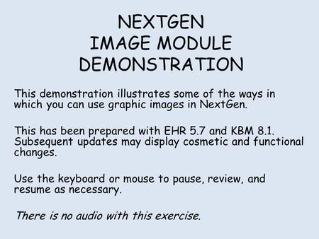 NEXTGEN IMAGE MODULE DEMONSTRATION This demonstration illustrates some of the ways in which you can use graphic images in NextGen. This has been prepared.