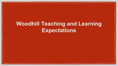 Woodhill Teaching and Learning Expectations