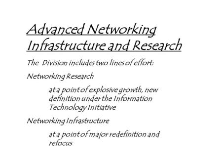 Advanced Networking Infrastructure and Research The Division includes two lines of effort: Networking Research at a point of explosive growth, new definition.