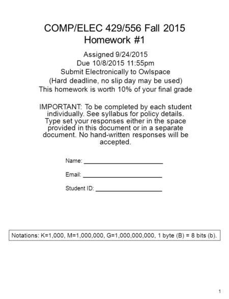 1 COMP/ELEC 429/556 Fall 2015 Homework #1 Name: _________________________ Email: _________________________ Student ID: _____________________ Assigned 9/24/2015.