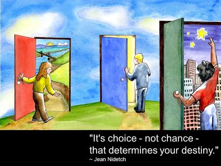 It's choice - not chance - that determines your destiny. ~ Jean Nidetch.