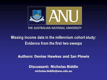 Missing income data in the millennium cohort study: Evidence from the first two sweeps Authors: Denise Hawkes and Ian Plewis Discussant: Nicholas Biddle.