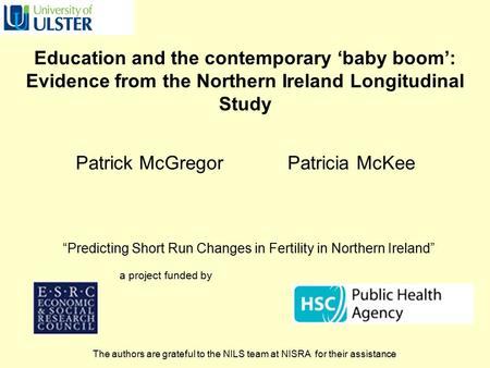 Education and the contemporary ‘baby boom’: Evidence from the Northern Ireland Longitudinal Study Patrick McGregor Patricia McKee “Predicting Short Run.