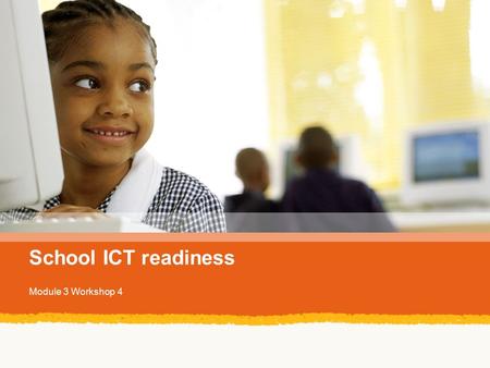 School ICT readiness Module 3 Workshop 4. Focus question Can my school grow with ICT?