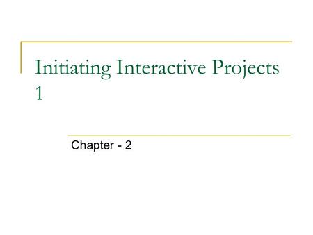 Initiating Interactive Projects 1 Chapter - 2. Overview Another key challenge for both the design profession and its business partners is to accept the.