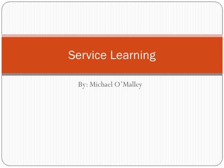 By: Michael O’Malley Service Learning. Definition of Service Learning Service-Learning is a teaching and learning strategy that integrates meaningful.