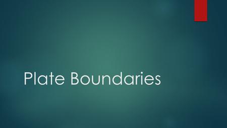 Plate Boundaries. Your Task!  Using your electronic device, you are to research the two types of plate boundaries (convergent and divergent) along with.