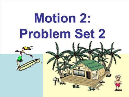 Motion 2: Problem Set 2. DIRECTIONS Answer the questions and solve the problems on a separate sheet of paper. Be sure to show all work on the problems.